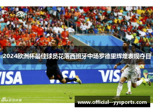 2024欧洲杯最佳球员花落西班牙中场罗德里辉煌表现夺目 2024欧洲杯最佳球员花落西班牙中场罗德里辉煌表现夺目