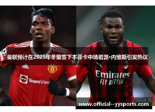 曼联预计在2025年冬窗签下本菲卡中场若昂·内维斯引发热议 曼联预计在2025年冬窗签下本菲卡中场若昂·内维斯引发热议
